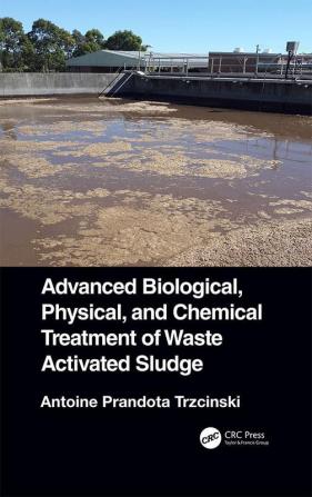 Advanced Biological Physical and Chemical Treatment of Waste Activated Sludge