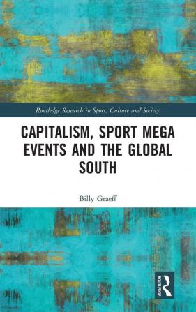 Capitalism Sport Mega Events and the Global South