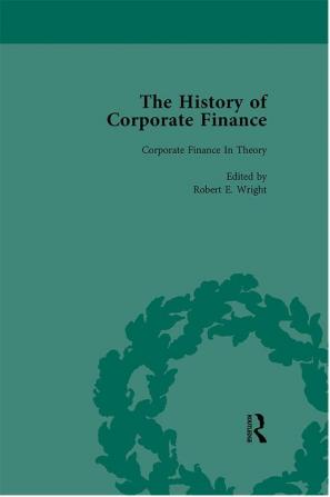 History of Corporate Finance: Developments of Anglo-American Securities Markets Financial Practices Theories and Laws Vol 5