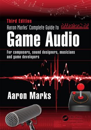 Aaron Marks' Complete Guide to Game Audio