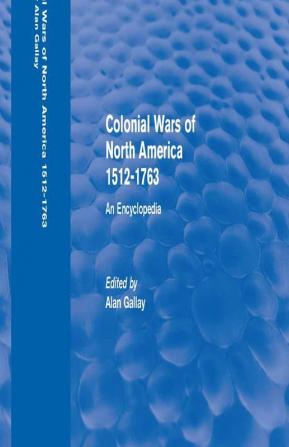 Colonial Wars of North America 1512-1763 (Routledge Revivals)