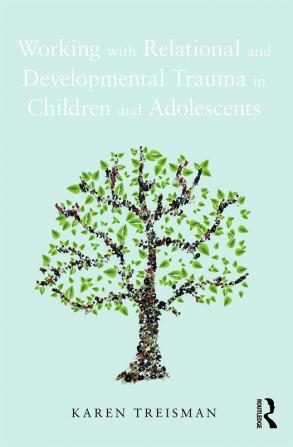 Working with Relational and Developmental Trauma in Children and Adolescents