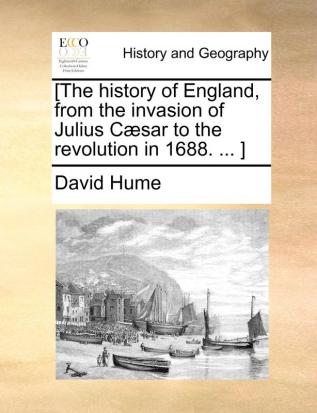 [The history of England from the invasion of Julius Cæsar to the revolution in 1688. ... ]