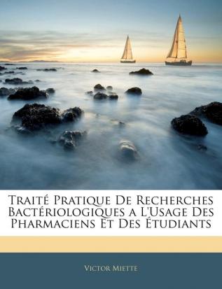 Traité Pratique De Recherches Bactériologiques a L'Usage Des Pharmaciens Et Des Étudiants