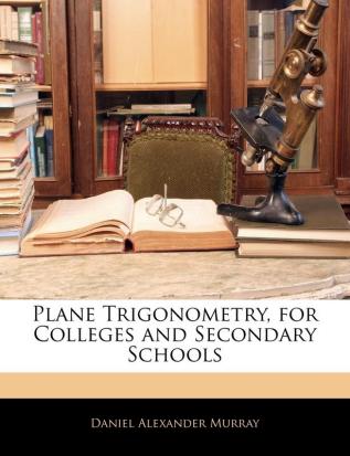 Plane Trigonometry for Colleges and Secondary Schools