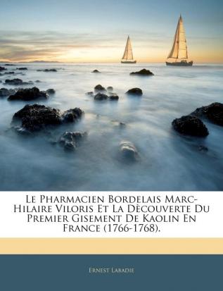 Le Pharmacien Bordelais Marc-Hilaire Viloris Et La Dècouverte Du Premier Gisement De Kaolin En France (1766-1768).