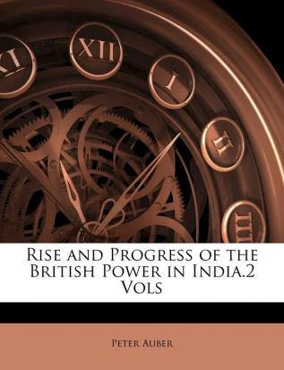 Rise and Progress of the British Power in India.2 Vols