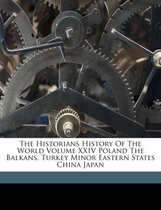 The Historians History Of The World Volume XXIV Poland The Balkans Turkey Minor Eastern States China Japan