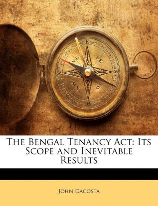 The Bengal Tenancy ACT: Its Scope and Inevitable Results