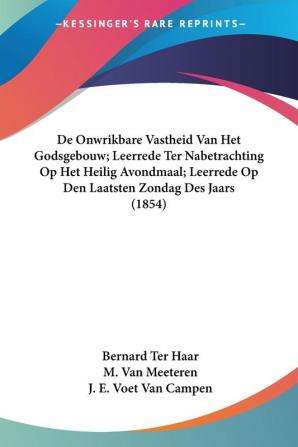 De Onwrikbare Vastheid Van Het Godsgebouw; Leerrede Ter Nabetrachting Op Het Heilig Avondmaal; Leerrede Op Den Laatsten Zondag Des Jaars (1854)