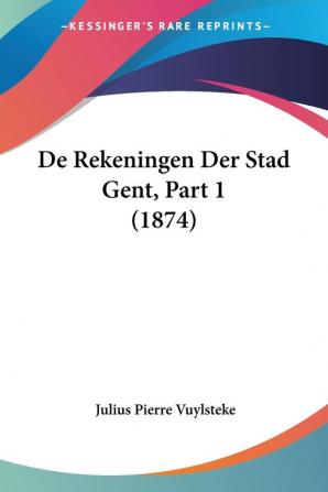 De Rekeningen Der Stad Gent Part 1 (1874)