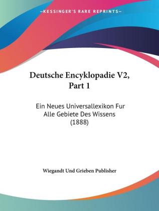 Deutsche Encyklopadie V2 Part 1: Ein Neues Universallexikon Fur Alle Gebiete Des Wissens (1888)