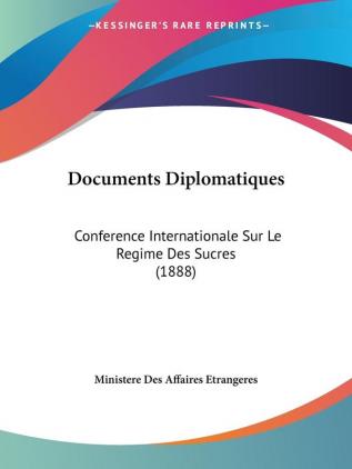 Documents Diplomatiques: Conference Internationale Sur Le Regime Des Sucres (1888)