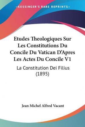 Etudes Theologiques Sur Les Constitutions Du Concile Du Vatican D'Apres Les Actes Du Concile V1: La Constitution Dei Filius (1895)