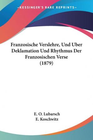 Franzosische Verslehre Und Uber Deklamation Und Rhythmus Der Franzosischen Verse (1879)