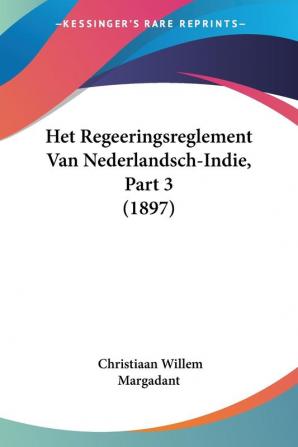 Het Regeeringsreglement Van Nederlandsch-Indie Part 3 (1897)