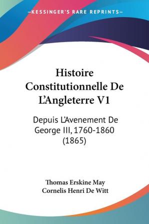 Histoire Constitutionnelle De L'Angleterre V1: Depuis L'Avenement De George III 1760-1860 (1865)