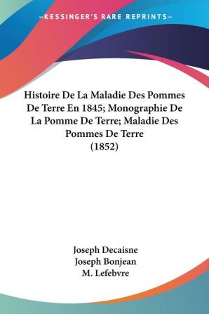 Histoire De La Maladie Des Pommes De Terre En 1845; Monographie De La Pomme De Terre; Maladie Des Pommes De Terre (1852)