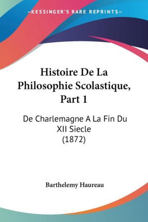 Histoire De La Philosophie Scolastique Part 1: De Charlemagne A La Fin Du XII Siecle (1872)