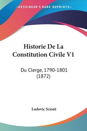 Historie De La Constitution Civile V1: Du Clerge 1790-1801 (1872)