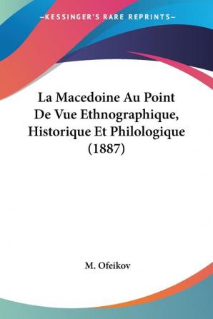 La Macedoine Au Point De Vue Ethnographique Historique Et Philologique (1887)