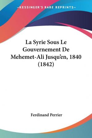 La Syrie Sous Le Gouvernement De Mehemet-Ali Jusqu'en 1840 (1842)