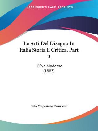 Le Arti Del Disegno In Italia Storia E Critica Part 3: L'Evo Moderno (1883)