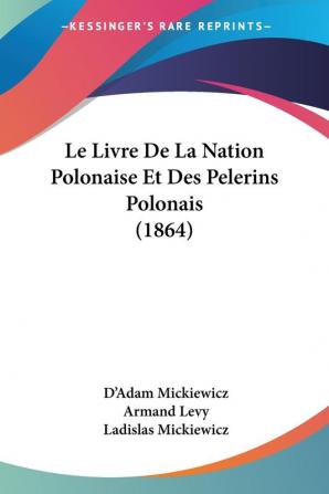 Le Livre De La Nation Polonaise Et Des Pelerins Polonais (1864)