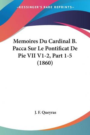 Memoires Du Cardinal B. Pacca Sur Le Pontificat De Pie VII V1-2 Part 1-5 (1860)