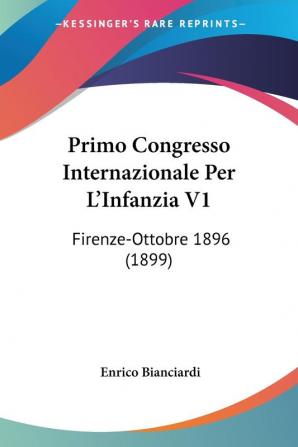 Primo Congresso Internazionale Per L'Infanzia V1: Firenze-Ottobre 1896 (1899)