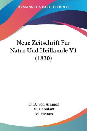 Neue Zeitschrift Fur Natur Und Heilkunde V1 (1830)