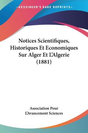 Notices Scientifiques Historiques Et Economiques Sur Alger Et L'Algerie (1881)