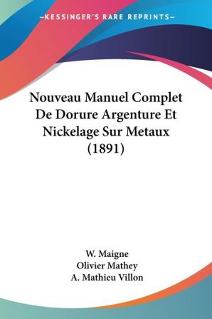 Nouveau Manuel Complet De Dorure Argenture Et Nickelage Sur Metaux (1891)