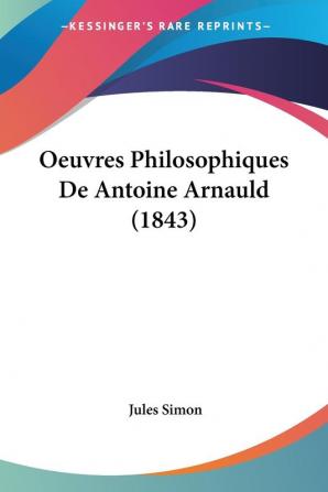 Oeuvres Philosophiques De Antoine Arnauld (1843)