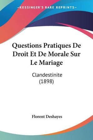 Questions Pratiques De Droit Et De Morale Sur Le Mariage: Clandestinite (1898)