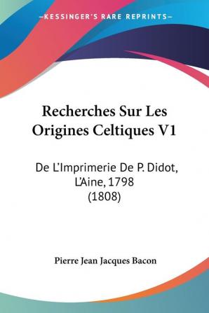 Recherches Sur Les Origines Celtiques V1: De L'Imprimerie De P. Didot L'Aine 1798 (1808)