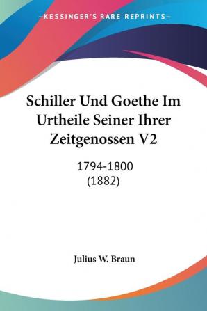 Schiller Und Goethe Im Urtheile Seiner Ihrer Zeitgenossen V2: 1794-1800 (1882)