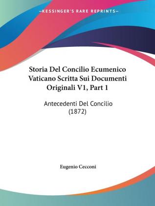 Storia Del Concilio Ecumenico Vaticano Scritta Sui Documenti Originali V1 Part 1: Antecedenti Del Concilio (1872)