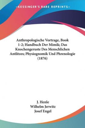 Anthropologische Vortrage Book 1-2; Handbuch Der Mimik; Das Knochengeruste Des Menschlichen Antlitzes; Physiognomik Und Phrenologie (1876)