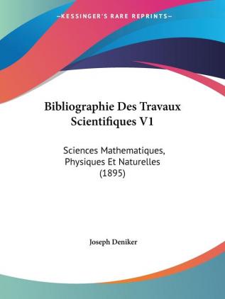 Bibliographie Des Travaux Scientifiques V1: Sciences Mathematiques Physiques Et Naturelles (1895)