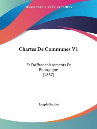 Chartes De Communes V1: Et D'Affranchissements En Bourgogne (1867)