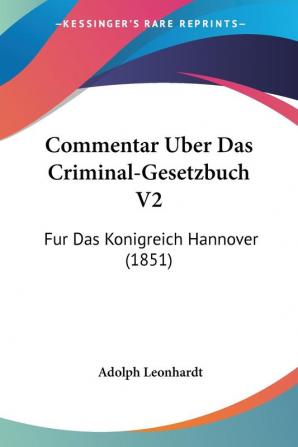 Commentar Uber Das Criminal-Gesetzbuch V2: Fur Das Konigreich Hannover (1851)