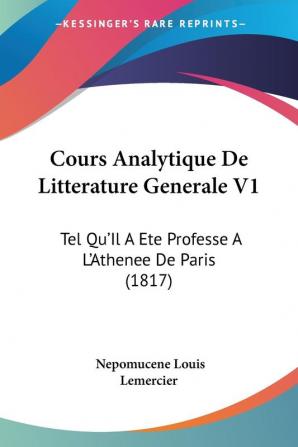 Cours Analytique De Litterature Generale V1: Tel Qu'Il A Ete Professe A L'Athenee De Paris (1817)