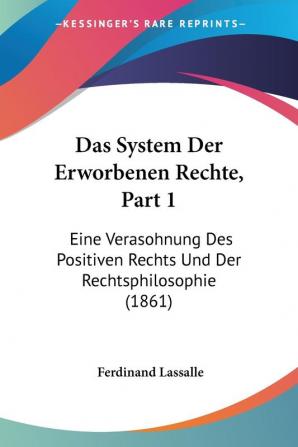 Das System Der Erworbenen Rechte Part 1: Eine Verasohnung Des Positiven Rechts Und Der Rechtsphilosophie (1861)