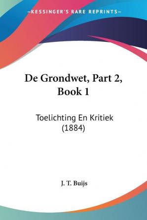 De Grondwet Part 2 Book 1: Toelichting En Kritiek (1884)