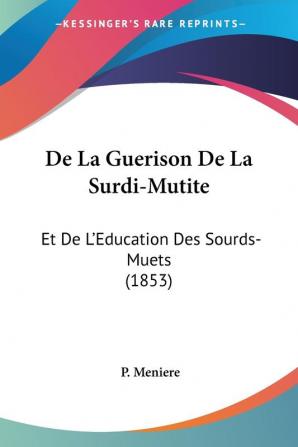 De La Guerison De La Surdi-Mutite: Et De L'Education Des Sourds-Muets (1853)