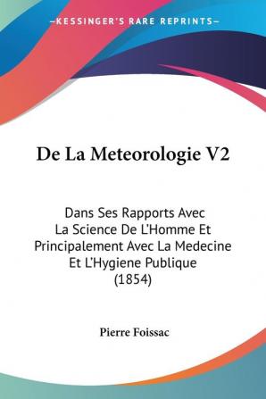 De La Meteorologie V2: Dans Ses Rapports Avec La Science De L'Homme Et Principalement Avec La Medecine Et L'Hygiene Publique (1854)