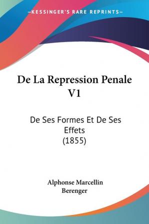 De La Repression Penale V1: De Ses Formes Et De Ses Effets (1855)