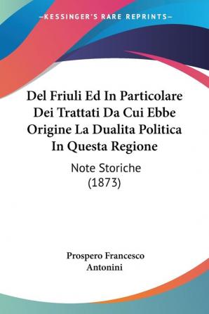 Del Friuli Ed In Particolare Dei Trattati Da Cui Ebbe Origine La Dualita Politica In Questa Regione: Note Storiche (1873)