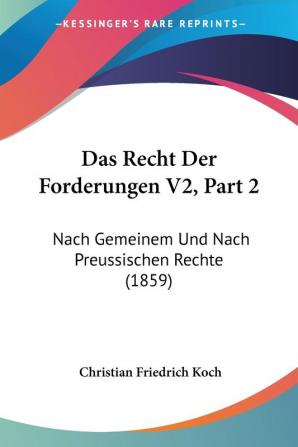 Das Recht Der Forderungen V2 Part 2: Nach Gemeinem Und Nach Preussischen Rechte (1859)